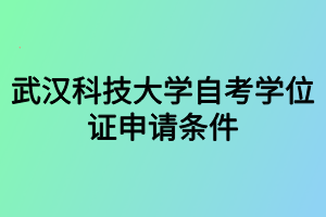 武漢科技大學(xué)自考學(xué)位證申請條件