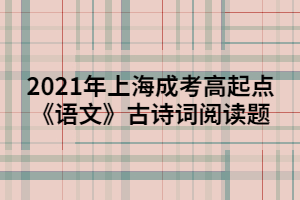 2021年上海成考高起點(diǎn)《語(yǔ)文》古詩(shī)詞閱讀題 (4)