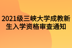 2021級(jí)三峽大學(xué)成教新生入學(xué)資格審查通知