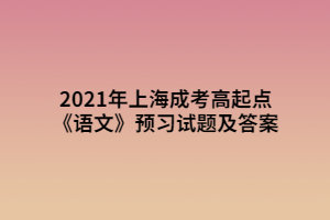 2021年上海成考高起點(diǎn)《語(yǔ)文》預(yù)習(xí)試題及答案 (2)