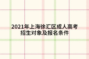 2021年上海徐匯區(qū)成人高考招生對象及報名條件