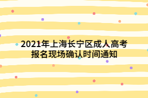 2021年上海長(zhǎng)寧區(qū)成人高考報(bào)名現(xiàn)場(chǎng)確認(rèn)時(shí)間通知