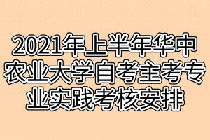 2021年上半年華中農(nóng)業(yè)大學(xué)自考主考專業(yè)實踐考核安排