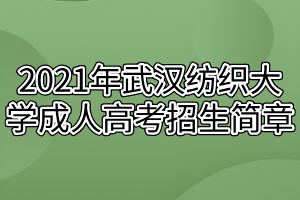 2021年武漢紡織大學成人高考招生簡章