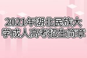 2021年湖北民族大學成人高考招生簡章