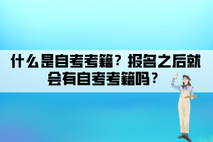 什么是自考考籍？報(bào)名之后就會(huì)有自考考籍嗎？