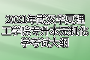 2021年武漢華夏理工學(xué)院專升本無機(jī)化學(xué)考試大綱