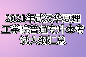 2021年武漢華夏理工學(xué)院普通專(zhuān)升本考試大綱匯總