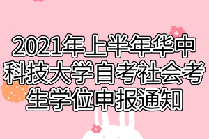 2021年上半年華中科技大學自考社會考生學位申報通知