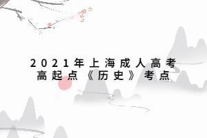 2021年上海成人高考高起點(diǎn)《歷史》考點(diǎn) (4)