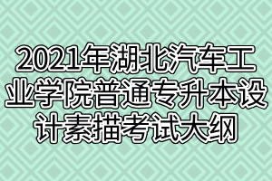 2021年湖北汽車工業(yè)學(xué)院普通專升本設(shè)計(jì)素描考試大綱