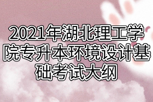 2021年湖北理工學院專升本環(huán)境設計基礎考試大綱