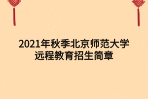 2021年秋季北京師范大學(xué)遠(yuǎn)程教育招生簡(jiǎn)章