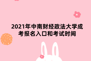 2021年中南財(cái)經(jīng)政法大學(xué)成考報(bào)名入口和考試時(shí)間