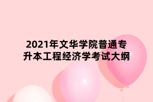 2021年文華學(xué)院普通專(zhuān)升本工程經(jīng)濟(jì)學(xué)考試大綱