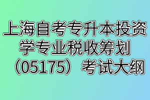 上海自考專升本投資學(xué)專業(yè)稅收籌劃（05175）考試大綱