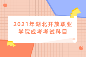 2021年湖北開放職業(yè)學院成考考試科目