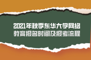 2021年秋季東華大學(xué)網(wǎng)絡(luò)教育報(bào)名時(shí)間及報(bào)考流程