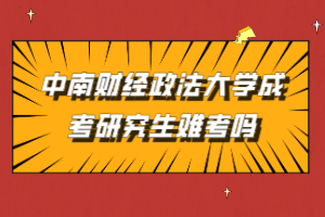 中南財經(jīng)政法大學成考研究生難考嗎