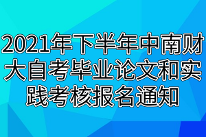 2021年下半年中南財大自考畢業(yè)論文和實踐考核報名通知