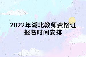 2022年湖北教師資格證報名時間安排