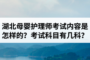 湖北母嬰護理師考試內容是怎樣的？母嬰護理師考試科目有幾科？