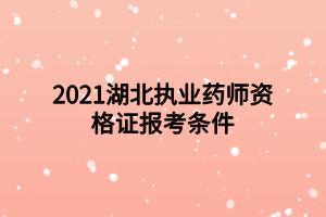 2021湖北執(zhí)業(yè)藥師資格證報(bào)考條件