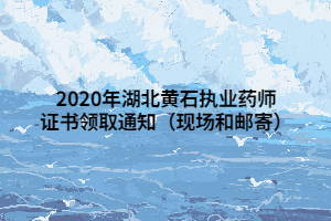 2020年湖北黃石執(zhí)業(yè)藥師證書領(lǐng)取通知（現(xiàn)場和郵寄）