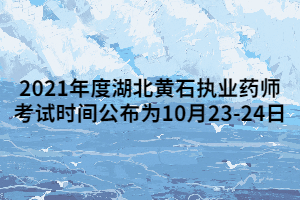 2021年度湖北黃石執(zhí)業(yè)藥師考試時間公布為10月23-24日