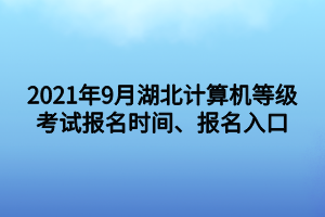 2021年9月湖北計(jì)算機(jī)等級(jí)考試報(bào)名時(shí)間、報(bào)名入口