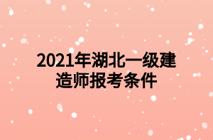 2021年湖北一級(jí)建造師報(bào)考條件