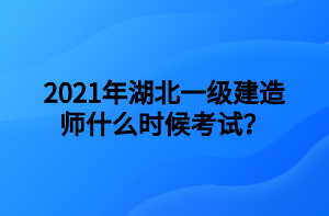 2021年湖北一級(jí)建造師什么時(shí)候考試？