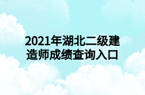 2021年湖北二級建造師成績查詢入口