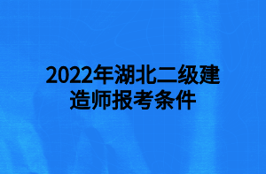 2022年湖北二級(jí)建造師報(bào)考條件