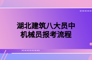 湖北建筑八大員中機械員報考流程