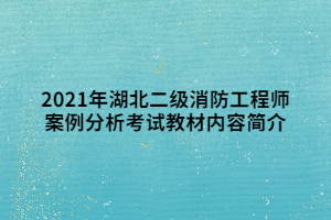 2021年湖北二級(jí)消防工程師案例分析考試教材內(nèi)容簡介