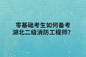 零基礎(chǔ)考生如何備考湖北二級(jí)消防工程師？