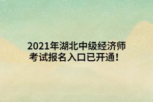 2021年湖北中級經(jīng)濟師考試報名入口已開通！