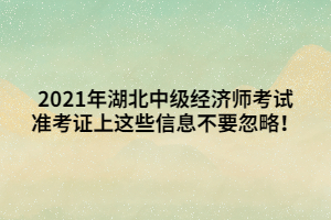 2021年湖北中級經(jīng)濟師考試準(zhǔn)考證上這些信息不要忽略！