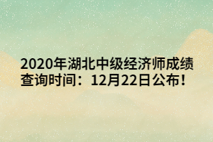 2020年湖北中級經(jīng)濟(jì)師成績查詢時(shí)間：12月22日公布！