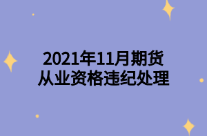 2021年11月期貨從業(yè)資格違紀處理