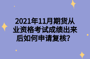 2021年11月期貨從業(yè)資格考試成績出來后如何申請復核？