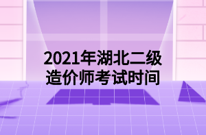 2021年湖北二級造價(jià)師考試時(shí)間