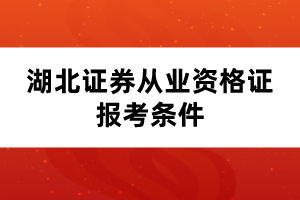 湖北證券從業(yè)資格證報考條件