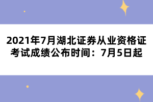 2021年7月湖北證券從業(yè)資格證考試成績公布時間：7月5日起