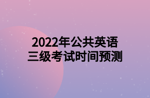 2022年公共英語三級考試時間預測