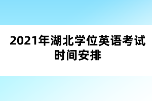 2021年湖北學(xué)位英語考試時間安排