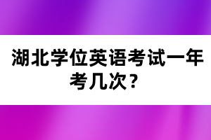 湖北學(xué)位英語考試一年考幾次？