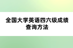 全國(guó)大學(xué)英語(yǔ)四六級(jí)成績(jī)查詢方法