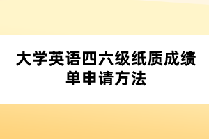 大學(xué)英語四六級(jí)紙質(zhì)成績單申請(qǐng)方法